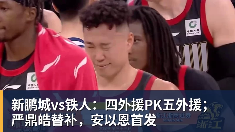 新鹏城vs铁人:四外援PK五外援;严鼎皓替补,安以恩首发