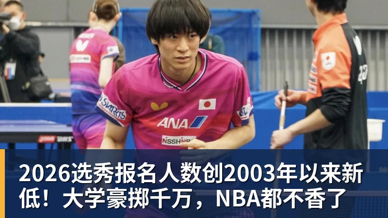 2026选秀报名人数创2003年以来新低！大学豪掷千万，NBA都不香了