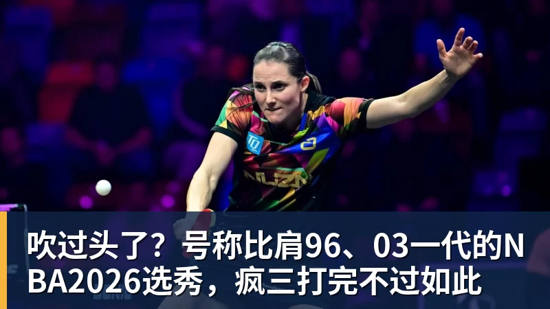 吹过头了？号称比肩96、03一代的NBA2026选秀，疯三打完不过如此