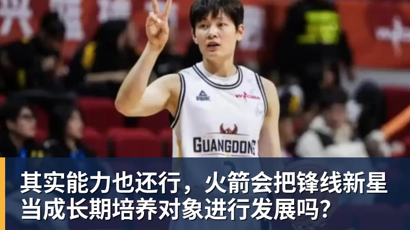 其实能力也还行，火箭会把锋线新星当成长期培养对象进行发展吗？
