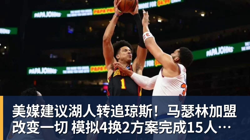 美媒建议湖人转追琼斯！马瑟林加盟改变一切 模拟4换2方案完成15人名单