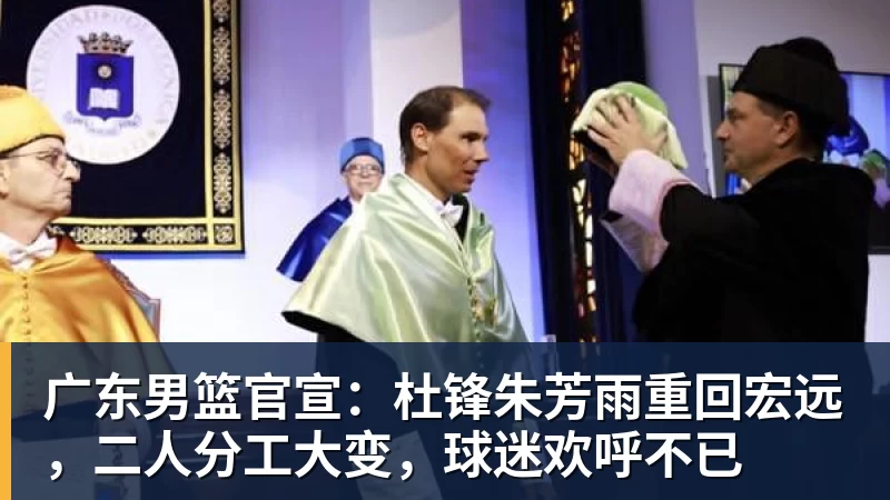 广东男篮官宣：杜锋朱芳雨重回宏远，二人分工大变，球迷欢呼不已