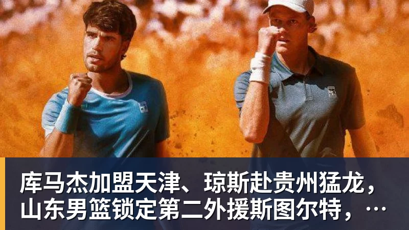 库马杰加盟天津、琼斯赴贵州猛龙，山东男篮锁定第二外援斯图尔特，第一小外援悬而未决备战时间紧迫