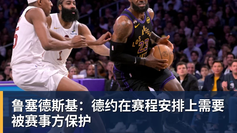 鲁塞德斯基：德约在赛程安排上需要被赛事方保护