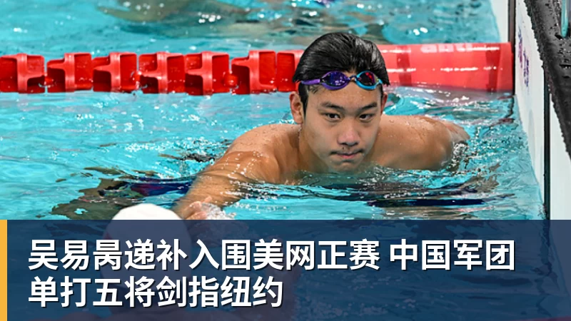 吴易昺递补入围美网正赛 中国军团单打五将剑指纽约