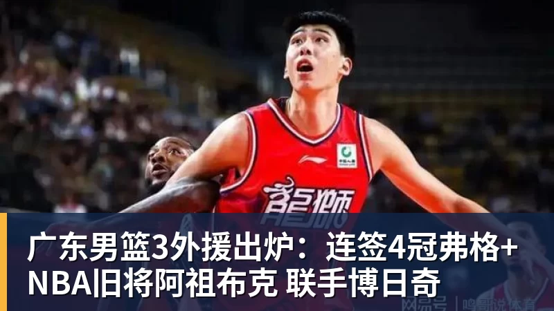 广东男篮3外援出炉：连签4冠弗格+NBA旧将阿祖布克 联手博日奇