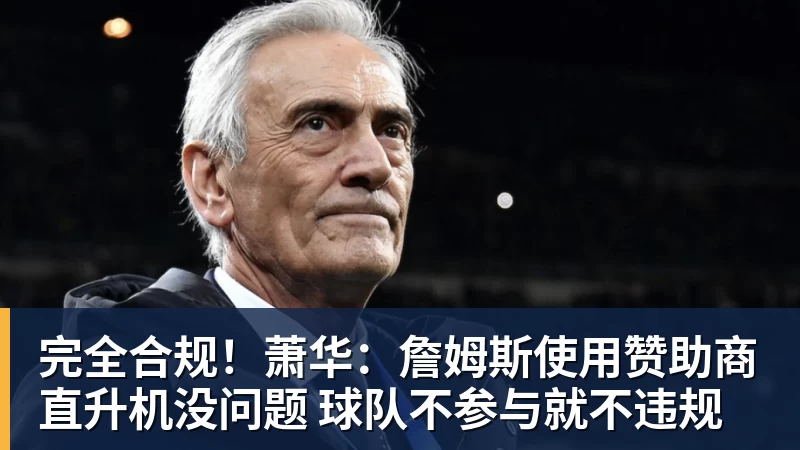 完全合规!萧华:詹姆斯使用赞助商直升机没问题 球队不参与就不违规