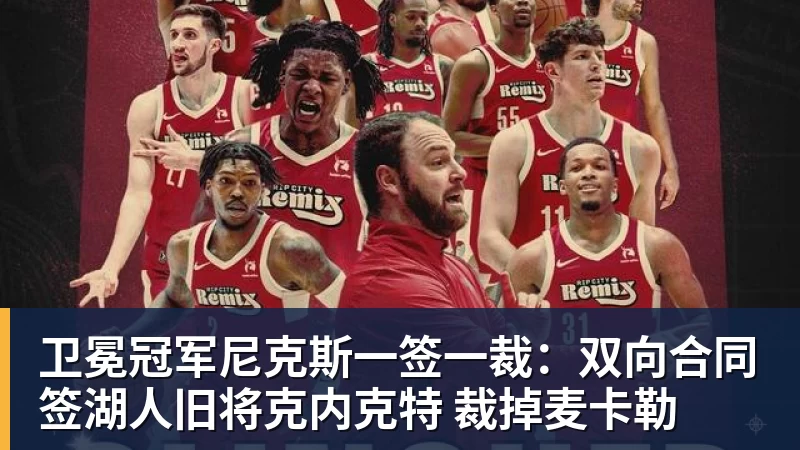 卫冕冠军尼克斯一签一裁：双向合同签湖人旧将克内克特 裁掉麦卡勒